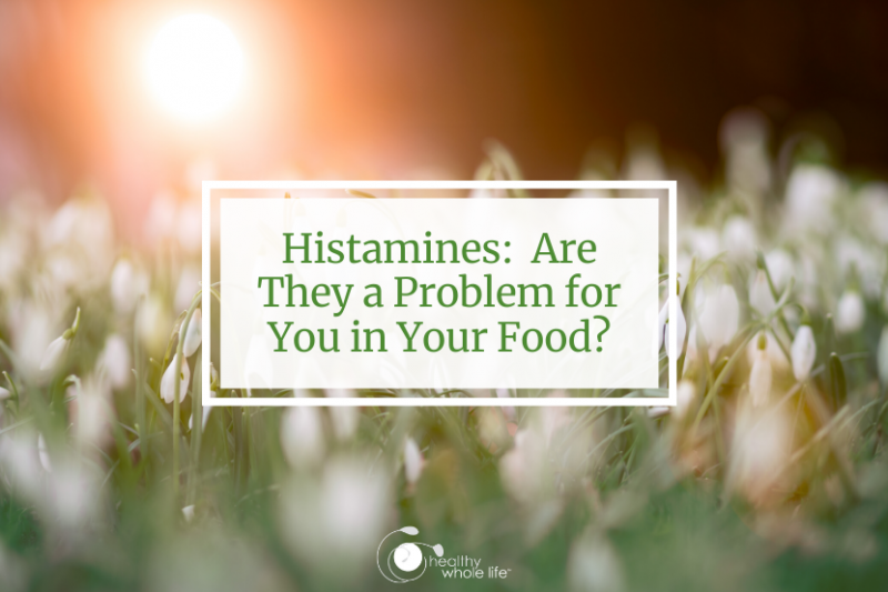 Histamines Are They a Problem for You in Your Food? Healthy Whole Life™