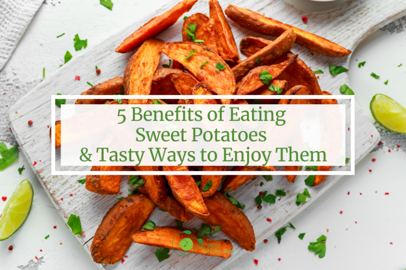 5 Benefits of Eating Sweet Potatoes & Tasty Ways to Enjoy Them