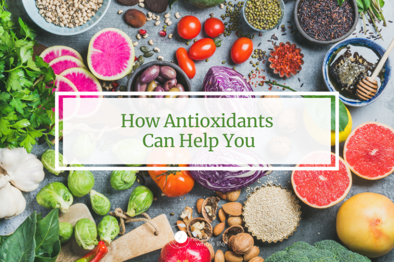 How Antioxidants Can Help You Healthy Whole Life™